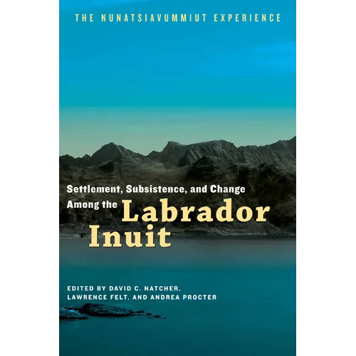 Settlement, Subsistence, and Change Among the Labrador Inuit: The Nunatsiavummiut Experience