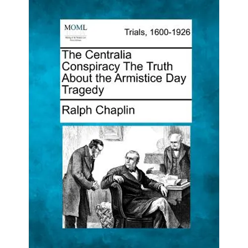 The Centralia Conspiracy the Truth about the Armistice Day Tragedy