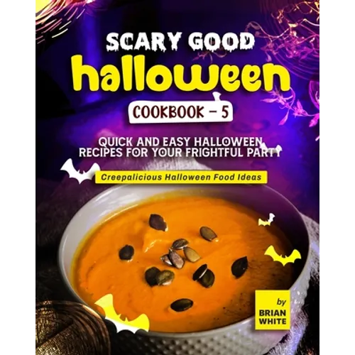 Scary Good Halloween Cookbook - 5: Quick and Easy Halloween Recipes for Your Frightful Party