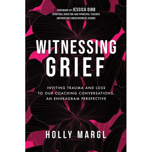 Witnessing Grief: Inviting Trauma and Loss to Our Coaching Conversations, An Enneagram Perspective