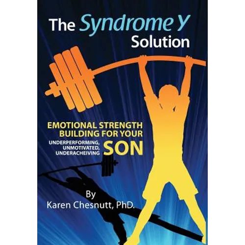 The Syndrome Y Solution: Emotional strength building for your underperforming, unmotivated, underachieving son