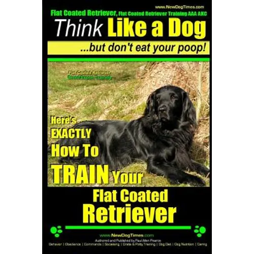 Flat Coated Retriever, Flat Coated Retriever Training AAA AKC Think Like a Dog But Don't Eat Your Poop! Flat Coated Retriever Breed Expert Training: H