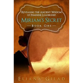 Miriam's Secret: Revealing the Ancient Wisdom of Feminine Leadership