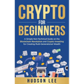 Crypto for Beginners: A Simple Non-Technical Guide on the Blockchain Revolution and Crypto Investing for Creating Multi-Generational Wealth