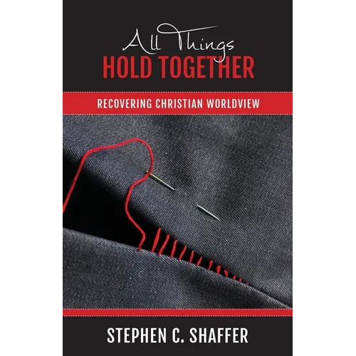 All Things Hold Together: Recovering Christian Worldview