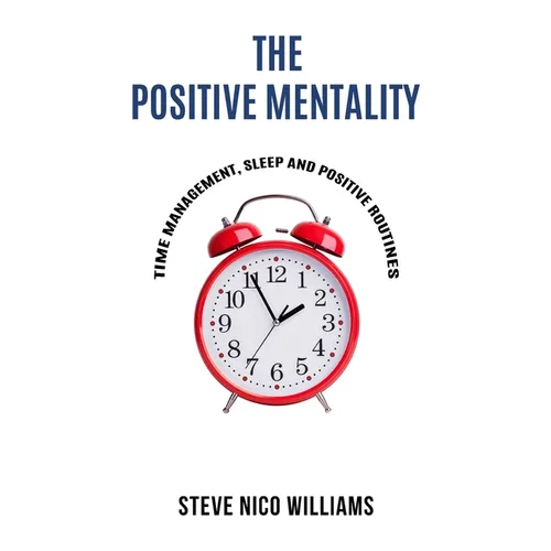 The Positive Mentality: Time Management, Sleep and Positive Routines