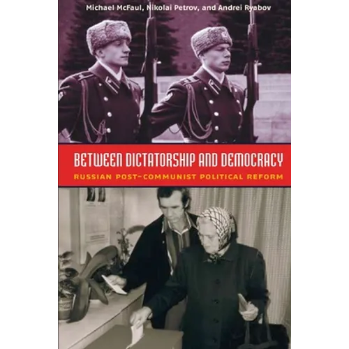 Between Dictatorship and Democracy: Russian Post-Communist Political Reform