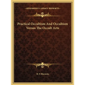 Practical Occultism And Occultism Versus The Occult Arts