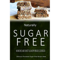 Naturally Sugar-Free - Munchies and Sweet & Savory Breads Cookbook: Delicious Sugar-Free and Diabetic-Friendly Recipes for the Health-Conscious