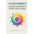 Cancer InsideOut: An Insider's View of Chemo & Outsider's Guide for Support