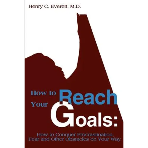 How to Reach Your Goals: How to Conquer Procrastination, Fear and Other Obstacles on Your Way
