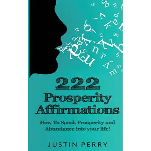 222 Prosperity Affirmations: : How To Speak Prosperity and Abundance into your life!