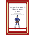 The Best Ever Book of Handyman Jokes: Lots and Lots of Jokes Specially Repurposed for You-Know-Who