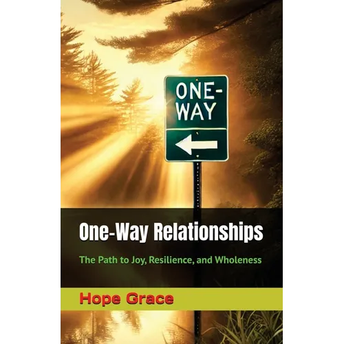 One-Way Relationships: The Path to Joy, Resilience, and Wholeness