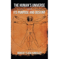 The Human's Universe and Its Purpose and Destiny