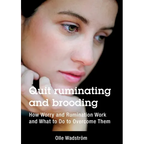 Quit ruminating and brooding: How Worry and Ruminating Work and What to Do to Overcome Them