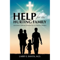 Help for the Hurting Family: Building Strong Families in a Chaotic World