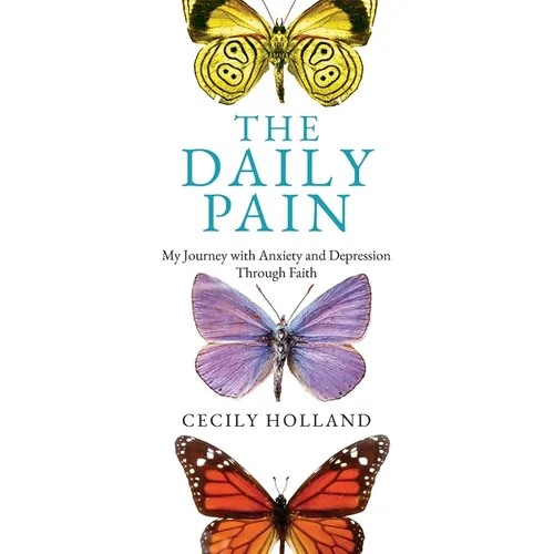 The Daily Pain: My Journey with Anxiety and Depression through Faith