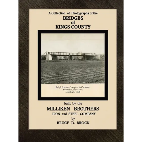 Bridges of Kings County built. by the Milliken Brothers. Bruce D. Brock