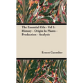 The Essential Oils - Vol 1: History - Origin in Plants - Production - Analysis