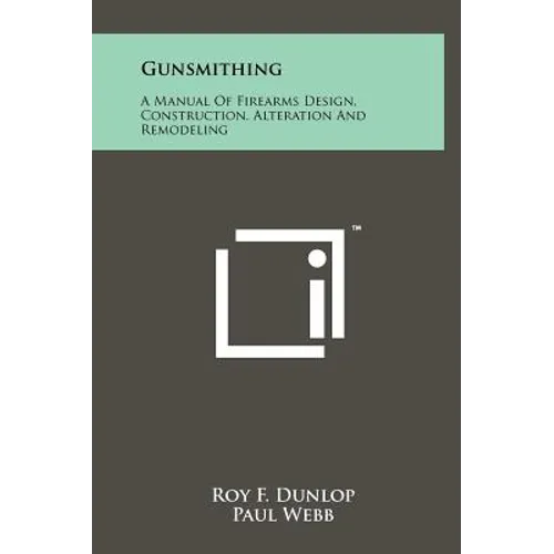 Gunsmithing: A Manual Of Firearms Design, Construction, Alteration And Remodeling