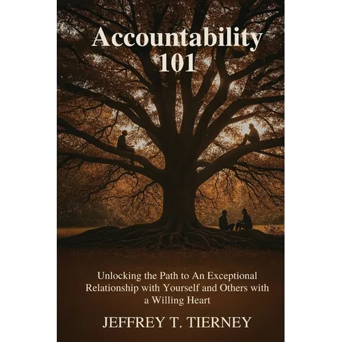 Accountability 101: Unlocking the Path to An Exceptional Relationship with Yourself and Others with A Willing Heart