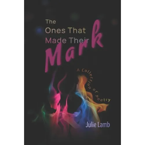 The Ones That Made Their Mark: A Collection of Poetry