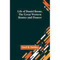 Life of Daniel Boone, the Great Western Hunter and Pioneer