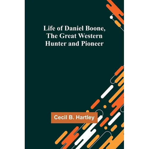 Life of Daniel Boone, the Great Western Hunter and Pioneer