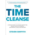 The Time Cleanse: A Proven System to Eliminate Wasted Time, Realize Your Full Potential, and Reinvest in What Matters Most