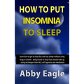 How to Put Insomnia to Sleep: Learn how to get to sleep fast and stay asleep without using drugs or alcohol - and get back to sleep if you should wa