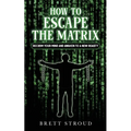 How to Escape the Matrix: Reclaim Your Mind and Awaken to a New Reality