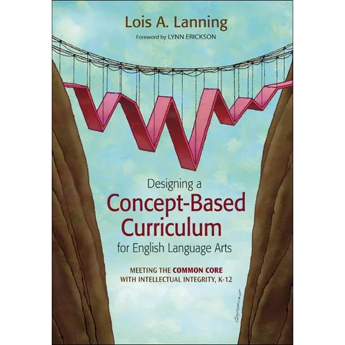 Designing a Concept-Based Curriculum for English Language Arts: Meeting the Common Core with Intellectual Integrity, K-12