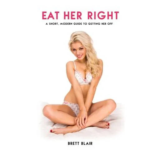 Eat Her Right: A Short, Modern Guide to Getting Her Off [Kindle Edition]