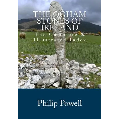 The Ogham Stones of Ireland: The Complete & Illustrated Index
