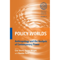 Policy Worlds: Anthropology and the Analysis of Contemporary Power