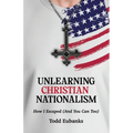 Unlearning Christian Nationalism: How I Escaped (And You Can Too)