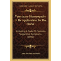 Veterinary Homeopathy In Its Application To The Horse: Including A Code Of Common Suggestive Symptoms (1896)