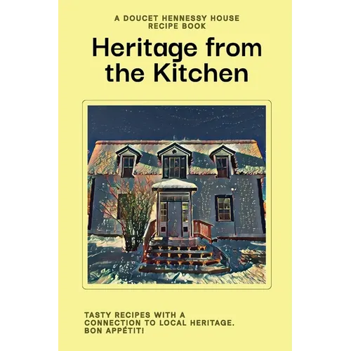 Heritage From The Kitchen: A Doucet Hennessy House Recipe Book