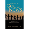 The Day of Good News: Essentials in Personal Evangelism