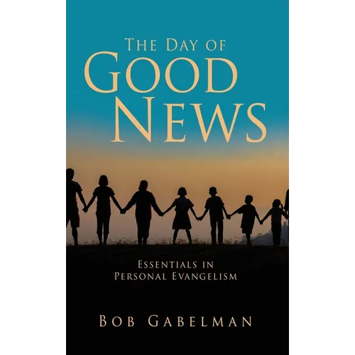The Day of Good News: Essentials in Personal Evangelism