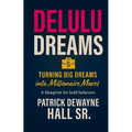 Delulu: Turning Big Dreams Into Millionaire Moves: Turning Big Dreams Into Millionaire Moves Patrick: Turning Big Dreams Into Millionaire Moves
