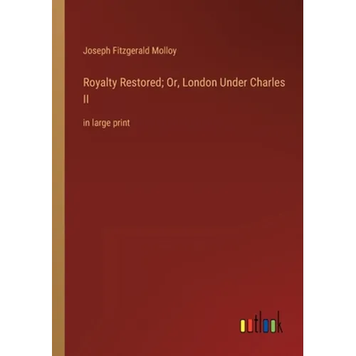 Royalty Restored; Or, London Under Charles II: in large print