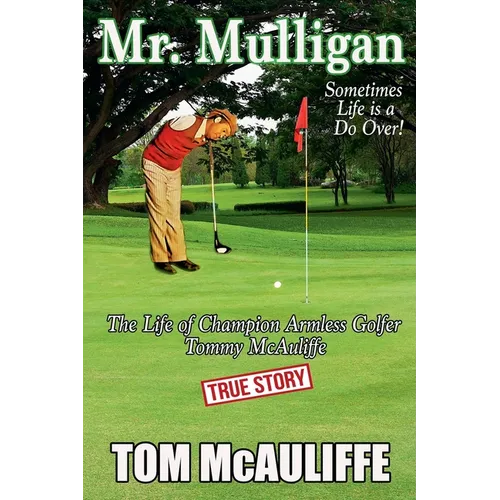 Mr. Mulligan - The Life of Champion Armless Golfer Tommy McAuliffe