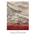 The Ancient Olympic Games: The History and Legacy of Ancient Greece's Most Famous Sports Event