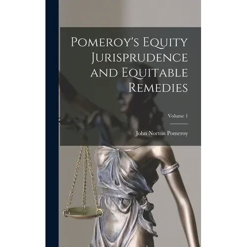 Pomeroy's Equity Jurisprudence and Equitable Remedies; Volume 1