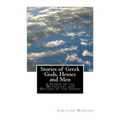 Stories of Greek Gods, Heroes and Men: A Primer of the Mythology and History of the Greeks