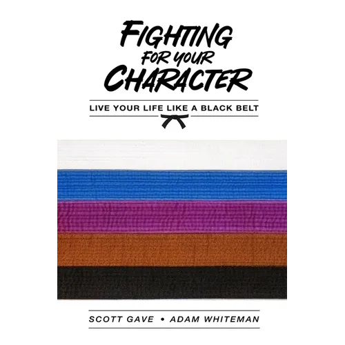 Fighting For Your Character: Live Your Life Like A Black Belt