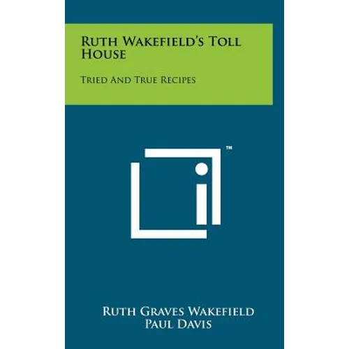 Ruth Wakefield's Toll House: Tried And True Recipes