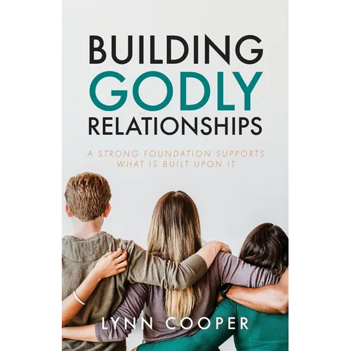 Building Godly Relationships: A Strong Foundation Supports What Is Built Upon It